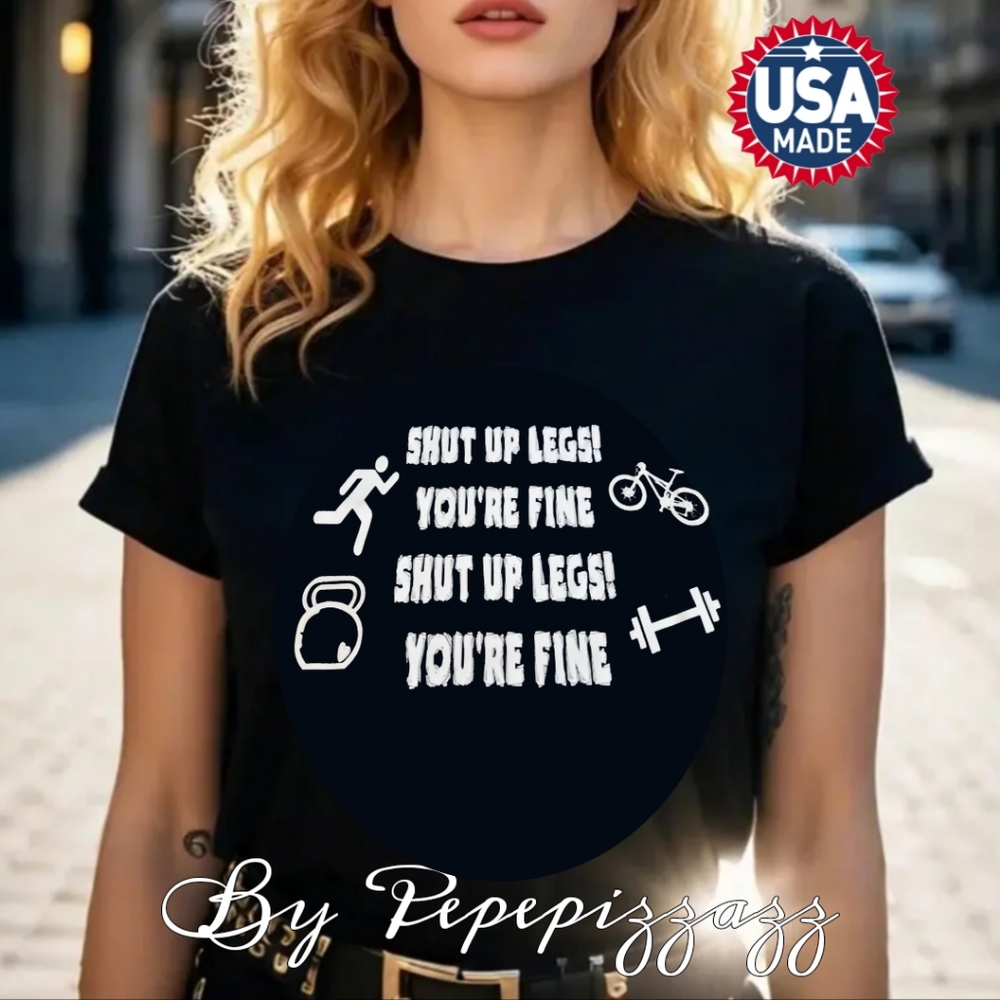 "Shut Up Legs... "  Handmade DTF GRAPHICS Various Colors And Sizes